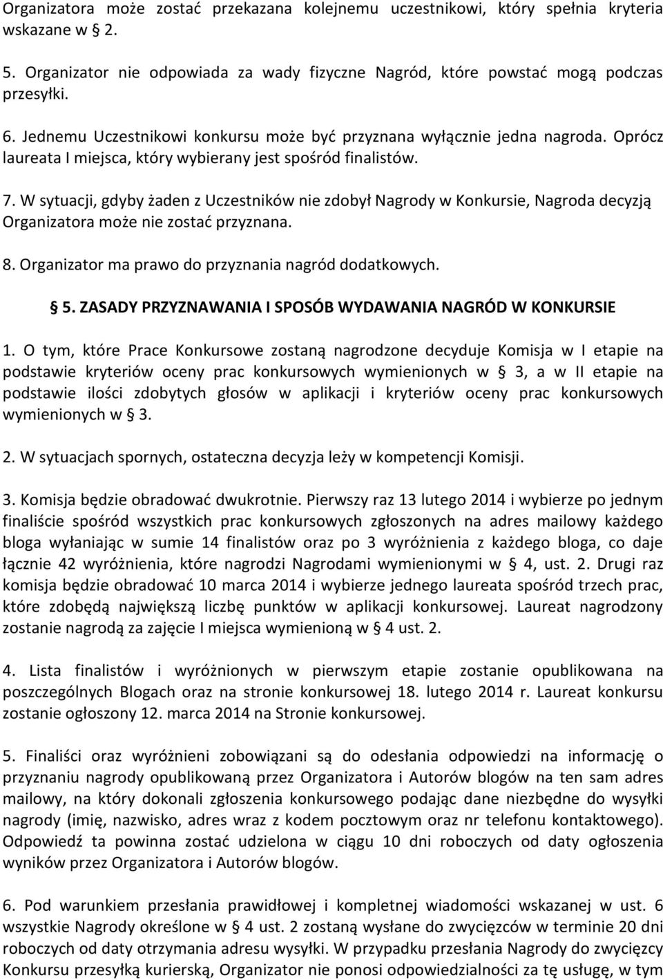 W sytuacji, gdyby żaden z Uczestników nie zdobył Nagrody w Konkursie, Nagroda decyzją Organizatora może nie zostać przyznana. 8. Organizator ma prawo do przyznania nagród dodatkowych. 5.