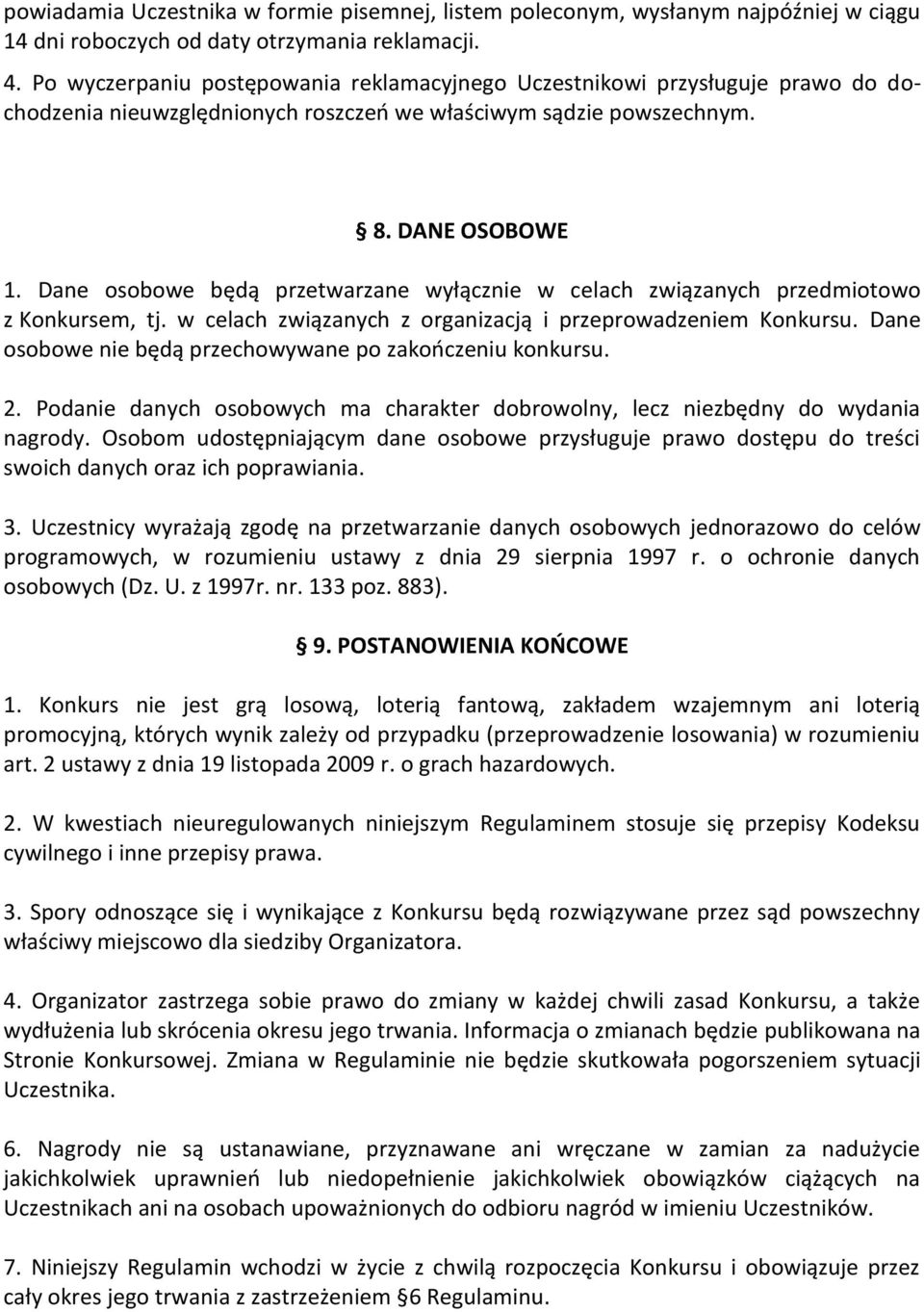 Dane osobowe będą przetwarzane wyłącznie w celach związanych przedmiotowo z Konkursem, tj. w celach związanych z organizacją i przeprowadzeniem Konkursu.