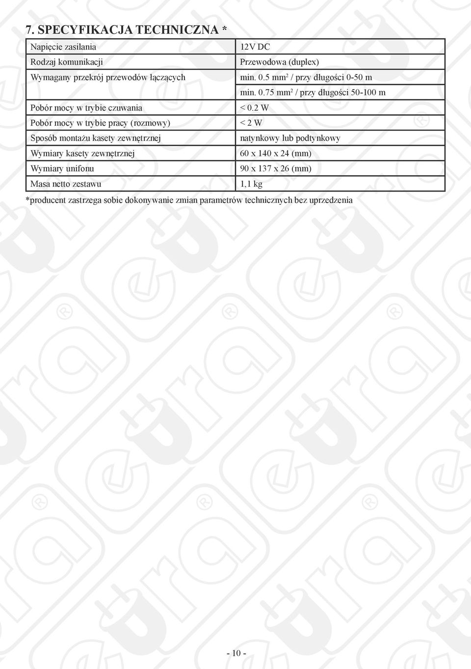 2 W Pobór mocy w trybie pracy (rozmowy) < 2 W Sposób montażu kasety zewnętrznej natynkowy lub podtynkowy Wymiary kasety zewnętrznej 60 x