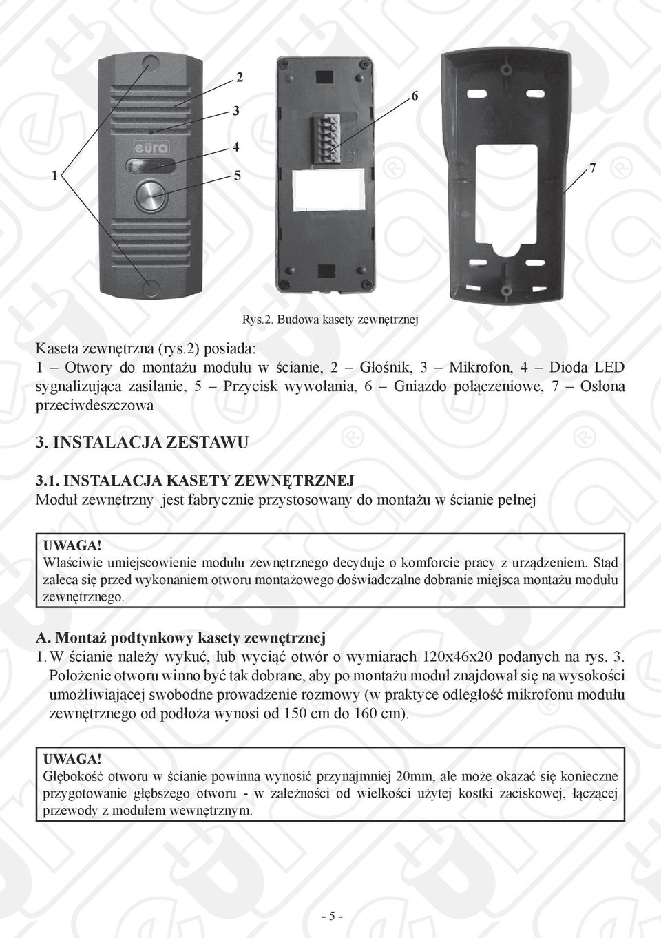 INSTALACJA ZESTAWU 3.1. INSTALACJA KASETY ZEWNĘTRZNEJ Moduł zewnętrzny jest fabrycznie przystosowany do montażu w ścianie pełnej UWAGA!