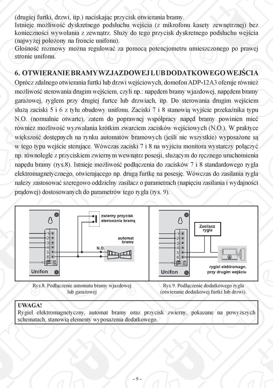 OTWIERANIE BRAMY WZJAZDOWEJ LUB DODATKOWEGO WEJŚCIA Oprócz zdalnego otwierania furtki lub drzwi wejściowych, domofon ADP-12A3 oferuje również możliwość sterowania drugim wejściem, czyli np.