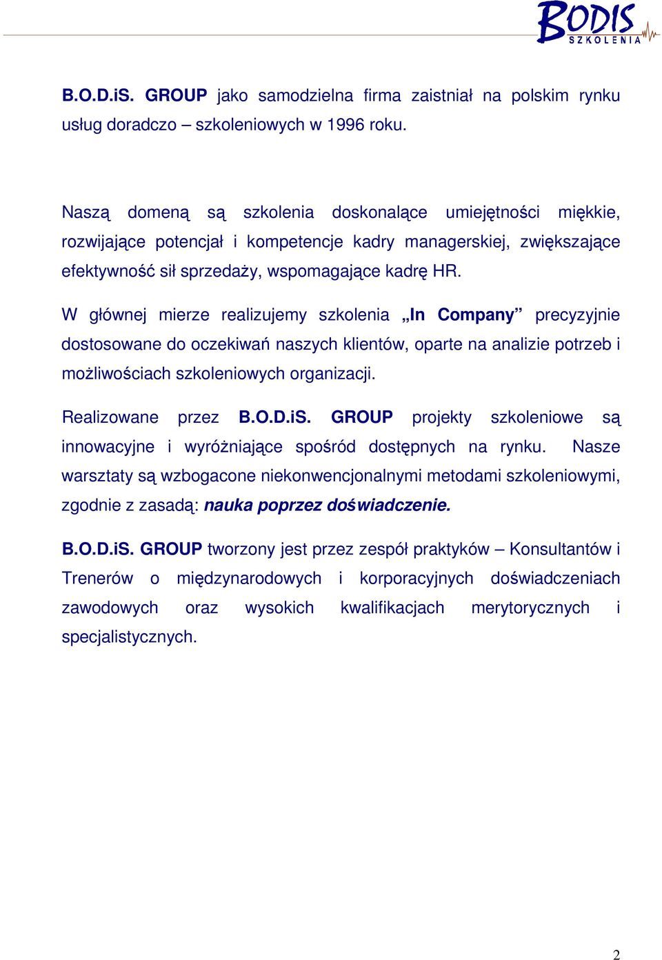 W głównej mierze realizujemy szkolenia In Company precyzyjnie dostosowane do oczekiwań naszych klientów, oparte na analizie potrzeb i moŝliwościach szkoleniowych organizacji. Realizowane przez B.O.D.