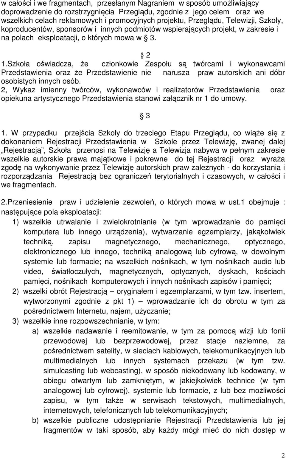 Szkoła oświadcza, że członkowie Zespołu są twórcami i wykonawcami Przedstawienia oraz że Przedstawienie nie narusza praw autorskich ani dóbr osobistych innych osób.