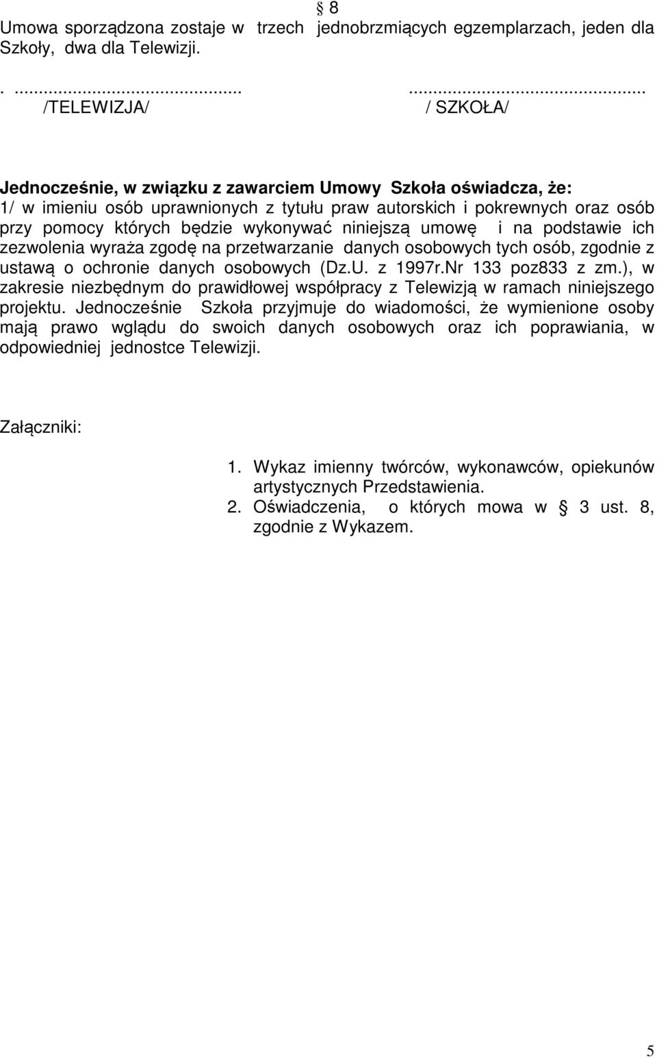 wykonywać niniejszą umowę i na podstawie ich zezwolenia wyraża zgodę na przetwarzanie danych osobowych tych osób, zgodnie z ustawą o ochronie danych osobowych (Dz.U. z 1997r.Nr 133 poz833 z zm.