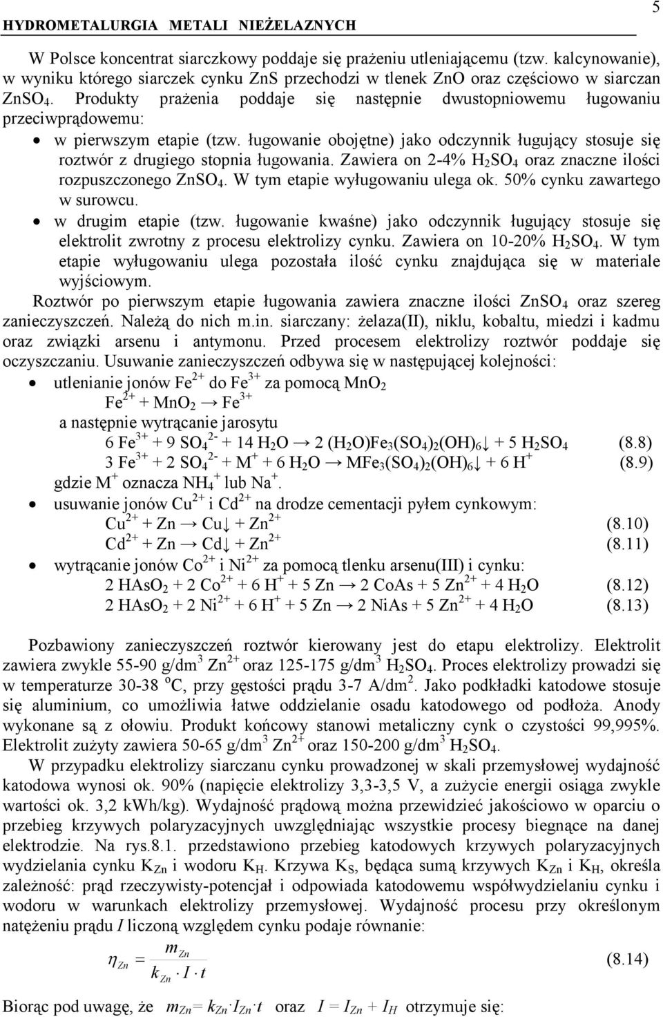 ługowanie obojętne) jako odczynnik ługujący stosuje się roztwór z drugiego stopnia ługowania. Zawiera on 2-4% H 2 SO 4 oraz znaczne ilości rozpuszczonego ZnSO 4. W tym etapie wyługowaniu ulega ok.