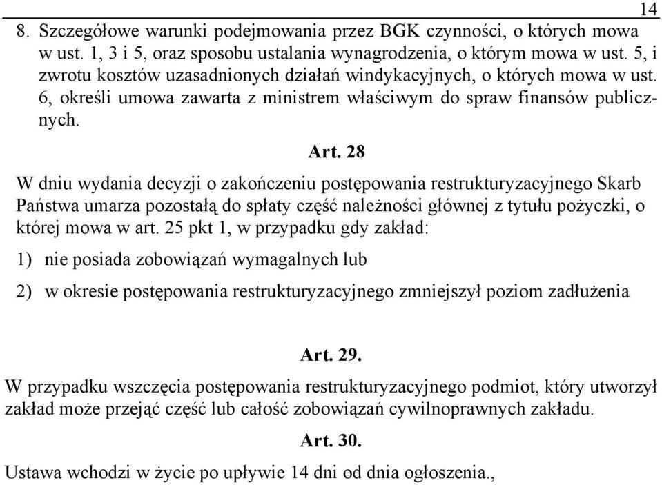 28 W dniu wydania decyzji o zakończeniu postępowania restrukturyzacyjnego Skarb Państwa umarza pozostałą do spłaty część należności głównej z tytułu pożyczki, o której mowa w art.