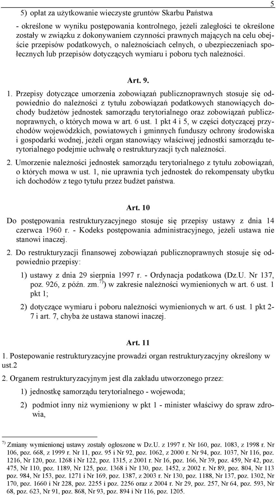 Przepisy dotyczące umorzenia zobowiązań publicznoprawnych stosuje się odpowiednio do należności z tytułu zobowiązań podatkowych stanowiących dochody budżetów jednostek samorządu terytorialnego oraz