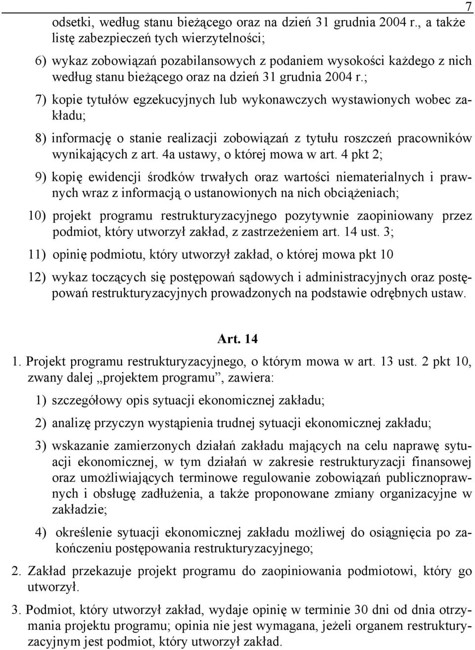 ; 7) kopie tytułów egzekucyjnych lub wykonawczych wystawionych wobec zakładu; 8) informację o stanie realizacji zobowiązań z tytułu roszczeń pracowników wynikających z art.