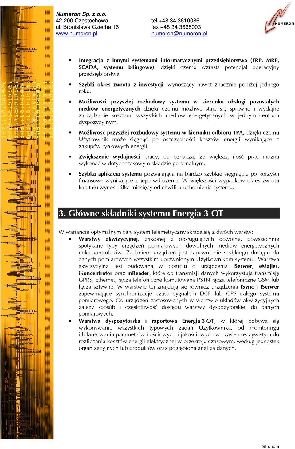 Możliwości przyszłej rozbudowy systemu w kierunku obsługi pozostałych mediów energetycznych dzięki czemu możliwe staje się sprawne i wydajne zarządzanie kosztami wszystkich mediów energetycznych w