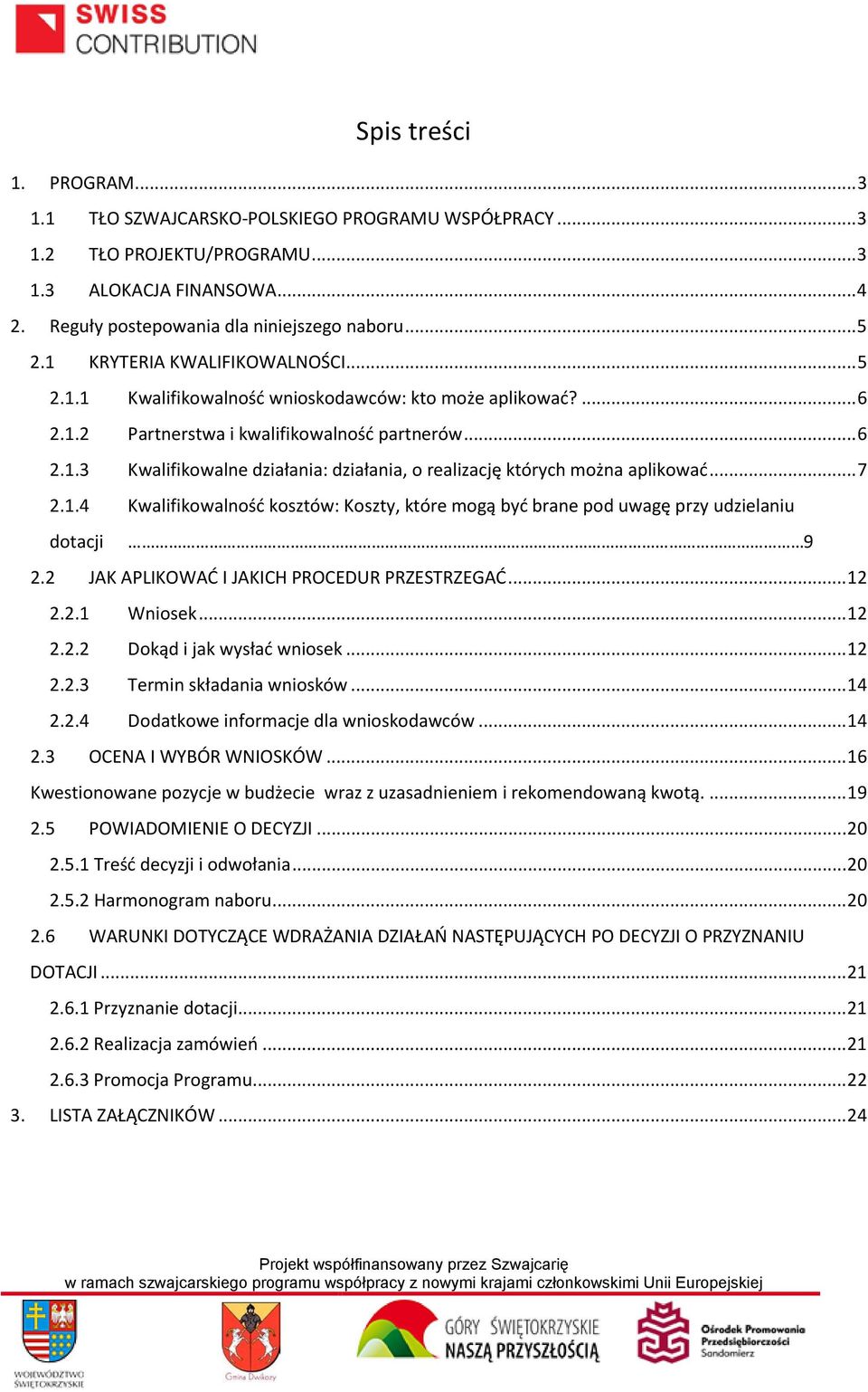.. 7 2.1.4 Kwalifikowalność kosztów: Koszty, które mogą być brane pod uwagę przy udzielaniu dotacji 9 2.2 JAK APLIKOWAĆ I JAKICH PROCEDUR PRZESTRZEGAĆ... 12 2.2.1 Wniosek... 12 2.2.2 Dokąd i jak wysłać wniosek.