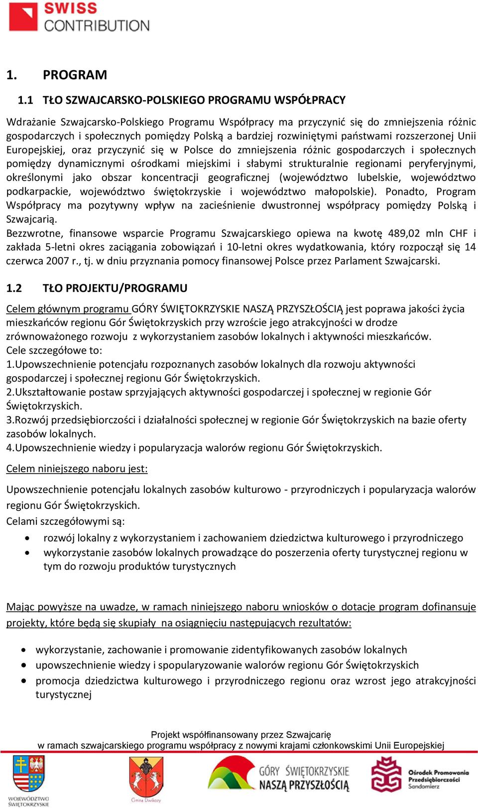 rozwiniętymi państwami rozszerzonej Unii Europejskiej, oraz przyczynić się w Polsce do zmniejszenia różnic gospodarczych i społecznych pomiędzy dynamicznymi ośrodkami miejskimi i słabymi