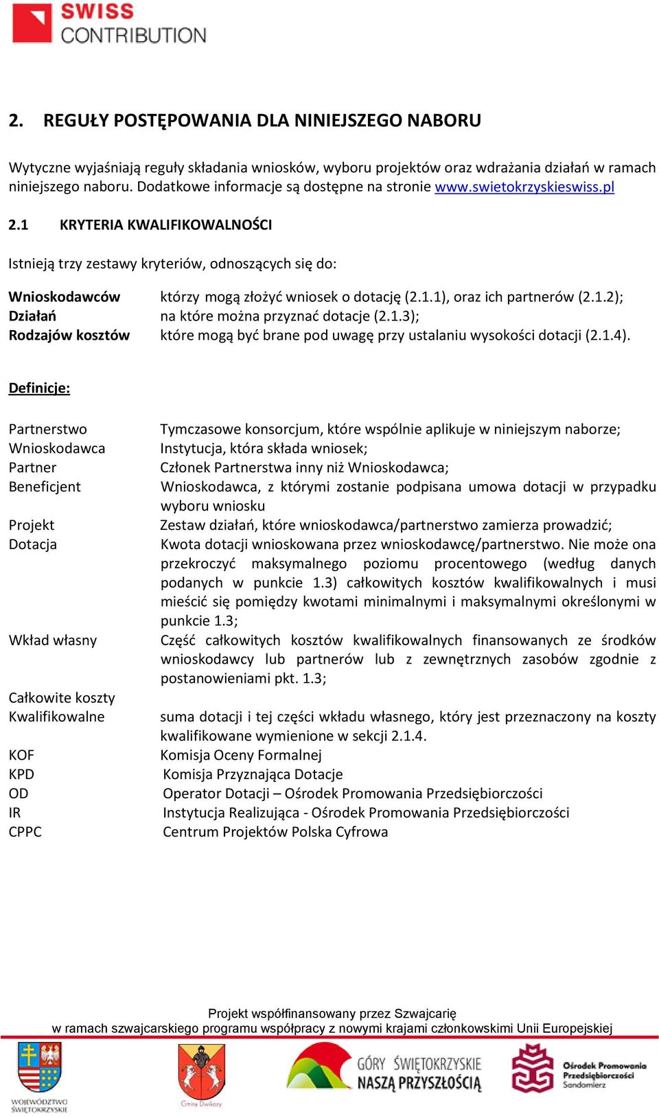 1 KRYTERIA KWALIFIKOWALNOŚCI Istnieją trzy zestawy kryteriów, odnoszących się do: Wnioskodawców którzy mogą złożyć wniosek o dotację (2.1.1), oraz ich partnerów (2.1.2); Działań na które można przyznać dotacje (2.