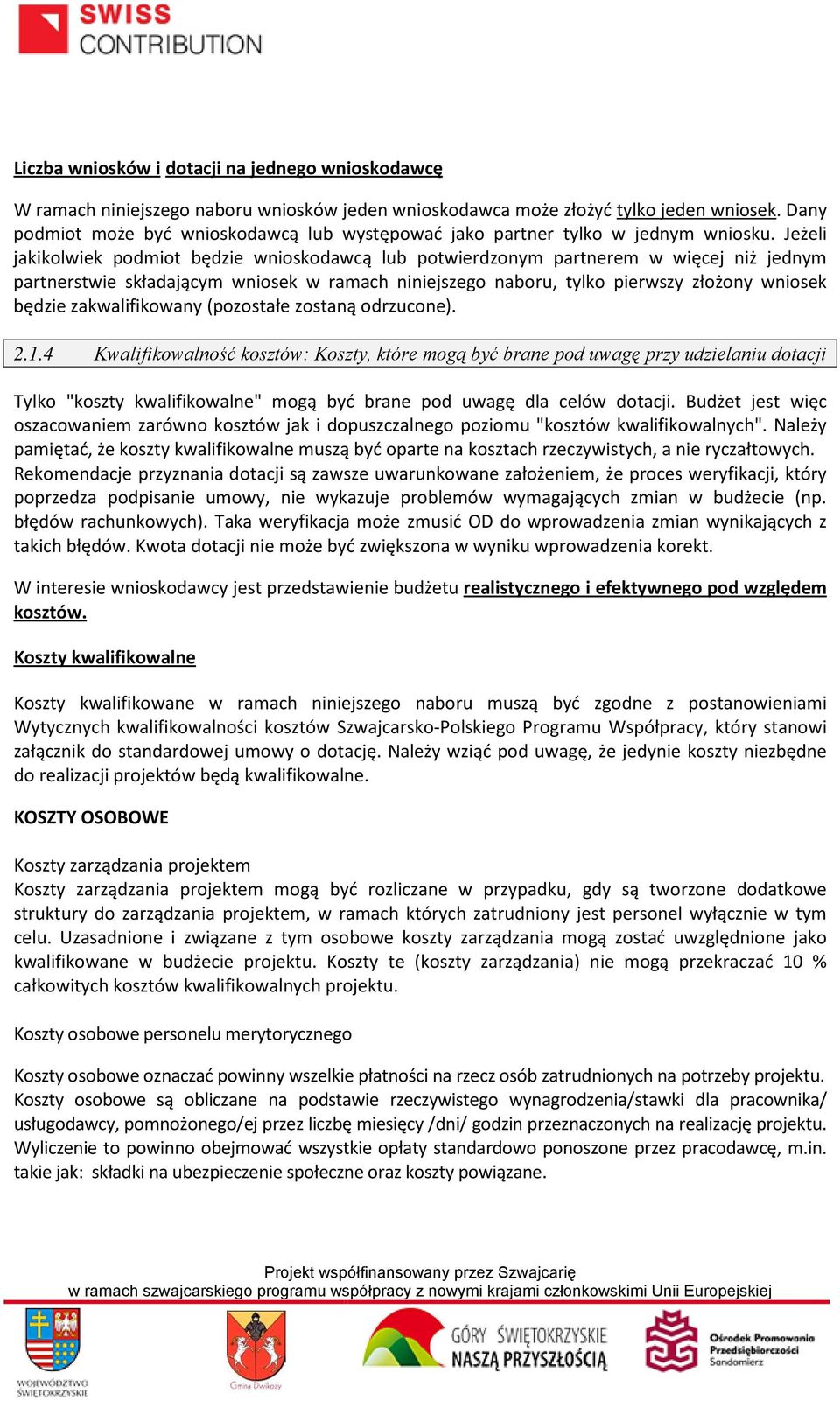 Jeżeli jakikolwiek podmiot będzie wnioskodawcą lub potwierdzonym partnerem w więcej niż jednym partnerstwie składającym wniosek w ramach niniejszego naboru, tylko pierwszy złożony wniosek będzie