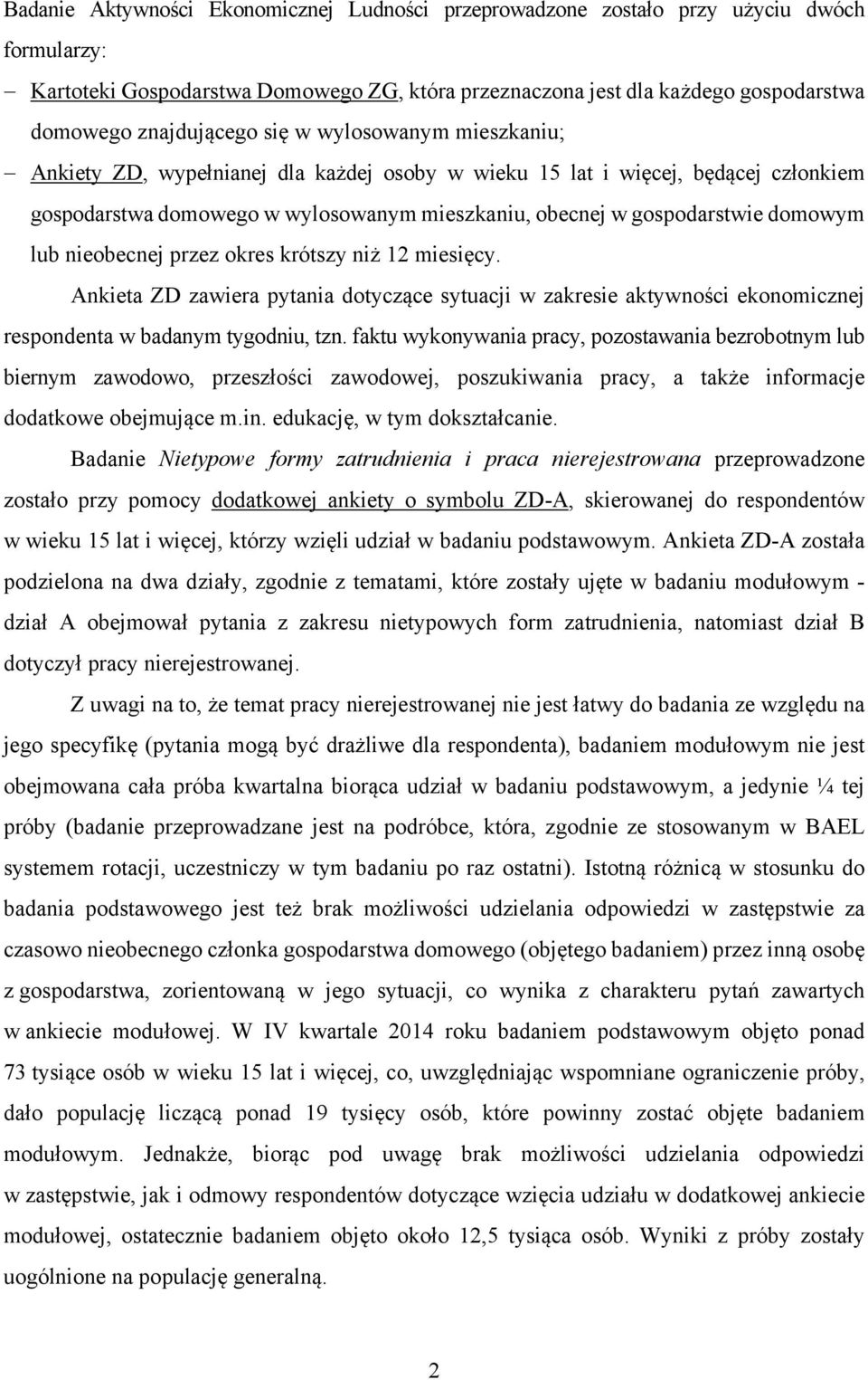 domowym lub nieobecnej przez okres krótszy niż 12 miesięcy. Ankieta ZD zawiera pytania dotyczące sytuacji w zakresie aktywności ekonomicznej respondenta w badanym tygodniu, tzn.