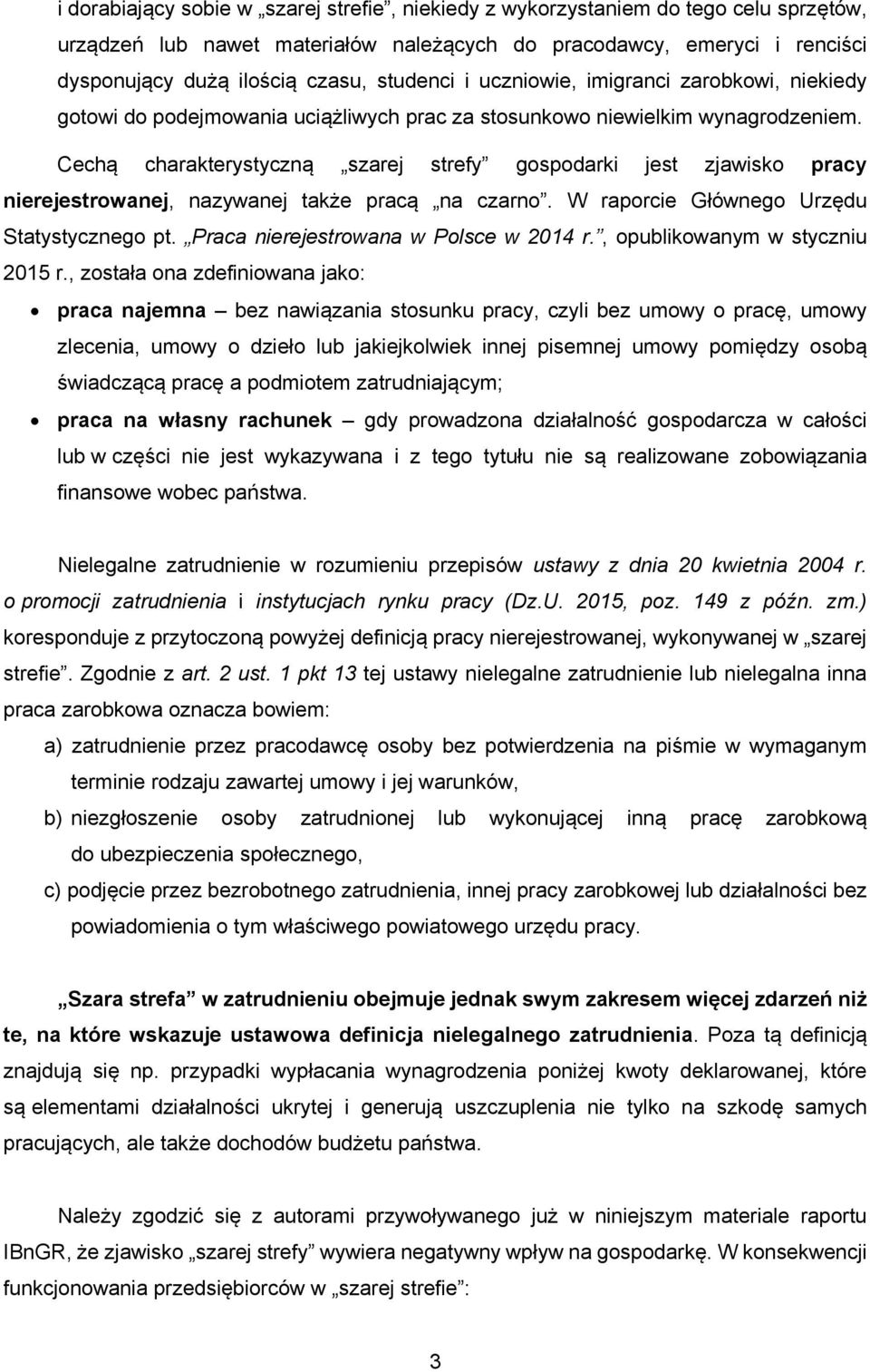 Cechą charakterystyczną szarej strefy gospodarki jest zjawisko pracy nierejestrowanej, nazywanej także pracą na czarno. W raporcie Głównego Urzędu Statystycznego pt.