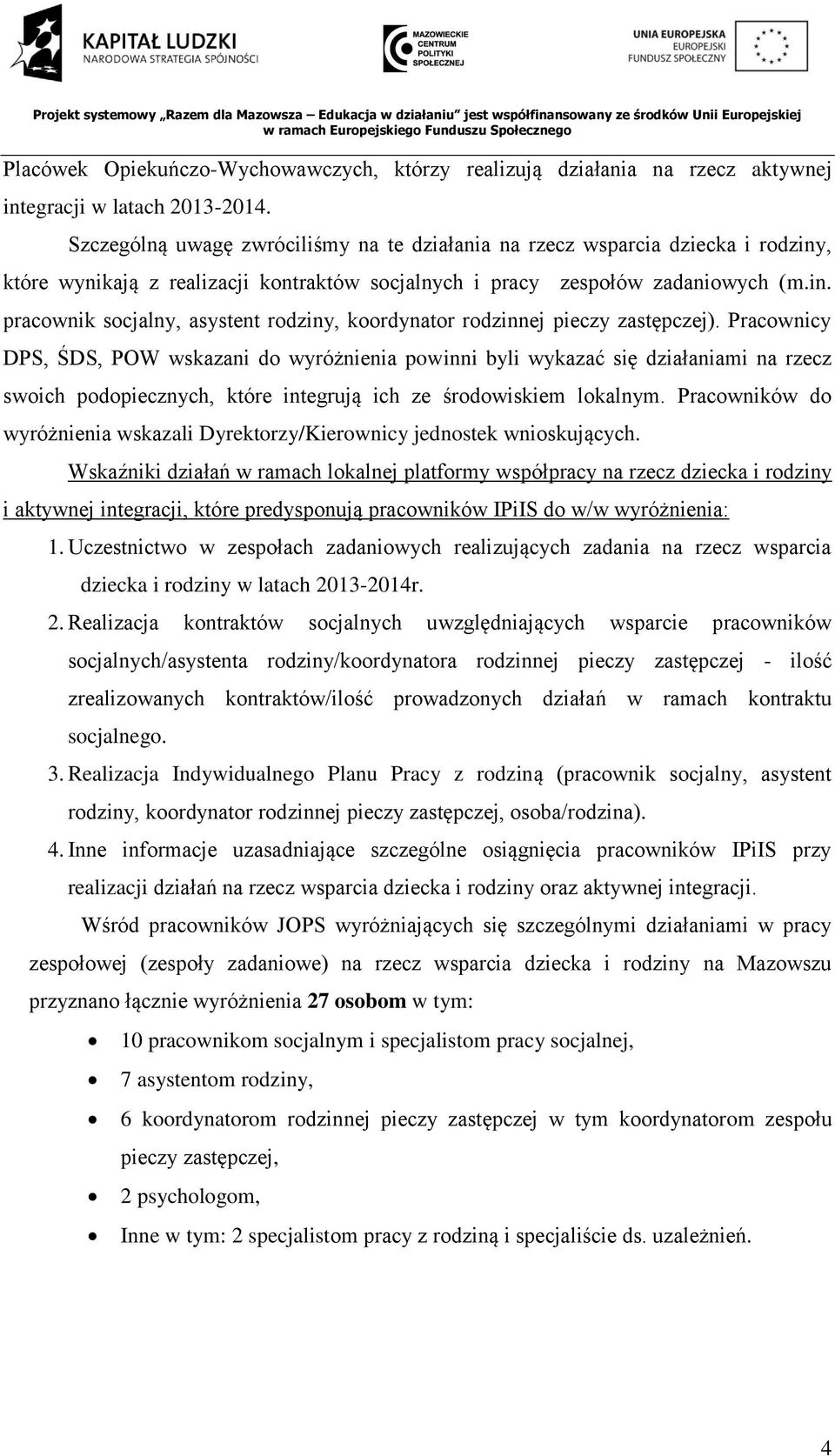 Pracownicy DPS, ŚDS, POW wskazani do wyróżnienia powinni byli wykazać się działaniami na rzecz swoich podopiecznych, które integrują ich ze środowiskiem lokalnym.