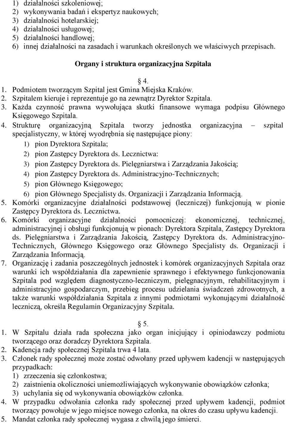 Szpitalem kieruje i reprezentuje go na zewnątrz Dyrektor Szpitala. 3. Każda czynność prawna wywołująca skutki finansowe wymaga podpisu Głównego Księgowego Szpitala. 4.