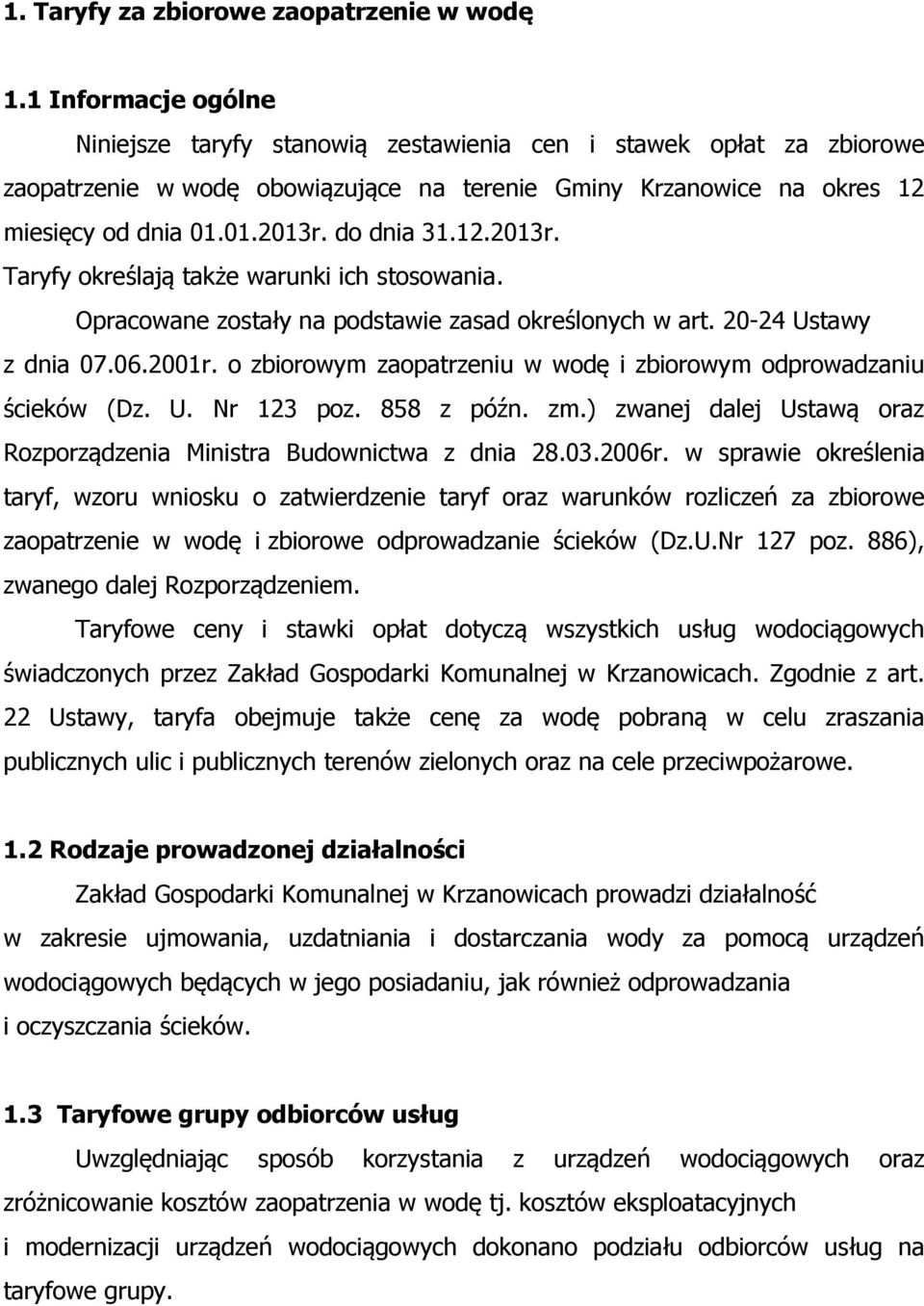 do dnia 31.12.2013r. Taryfy określają także warunki ich stosowania. Opracowane zostały na podstawie zasad określonych w art. 20-24 Ustawy z dnia 07.06.2001r.