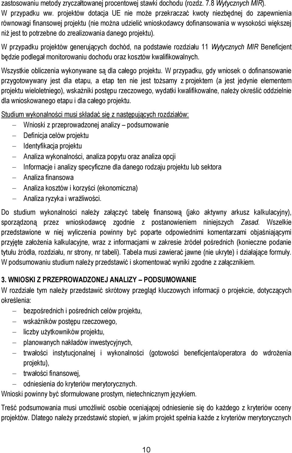 zrealizowania danego projektu). W przypadku projektów generujących dochód, na podstawie rozdziału 11 Wytycznych MIR Beneficjent będzie podlegał monitorowaniu dochodu oraz kosztów kwalifikowalnych.