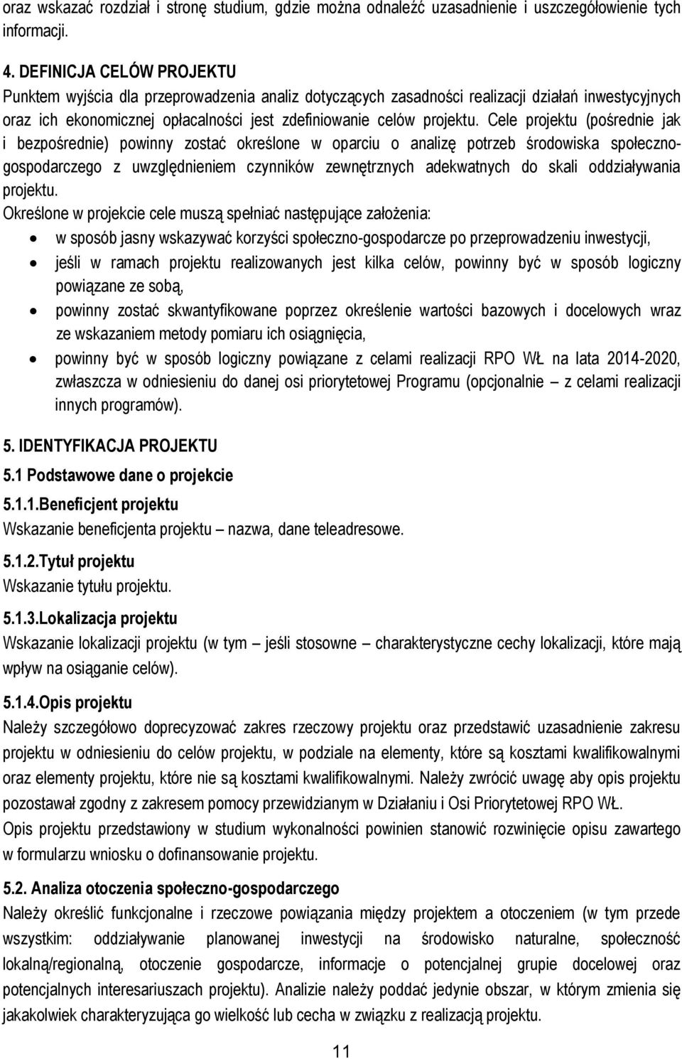 Cele projektu (pośrednie jak i bezpośrednie) powinny zostać określone w oparciu o analizę potrzeb środowiska społecznogospodarczego z uwzględnieniem czynników zewnętrznych adekwatnych do skali