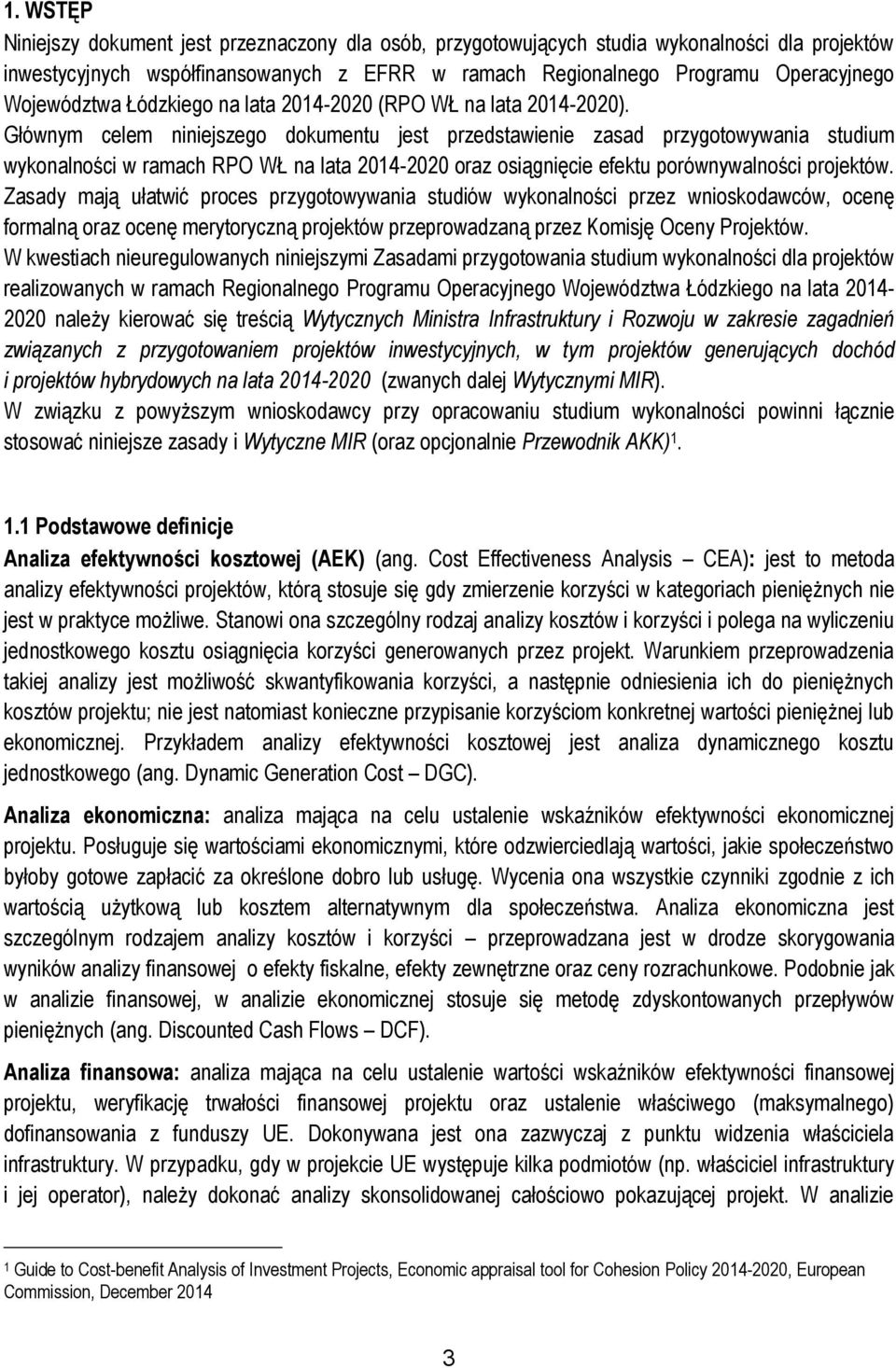 Głównym celem niniejszego dokumentu jest przedstawienie zasad przygotowywania studium wykonalności w ramach RPO WŁ na lata 2014-2020 oraz osiągnięcie efektu porównywalności projektów.