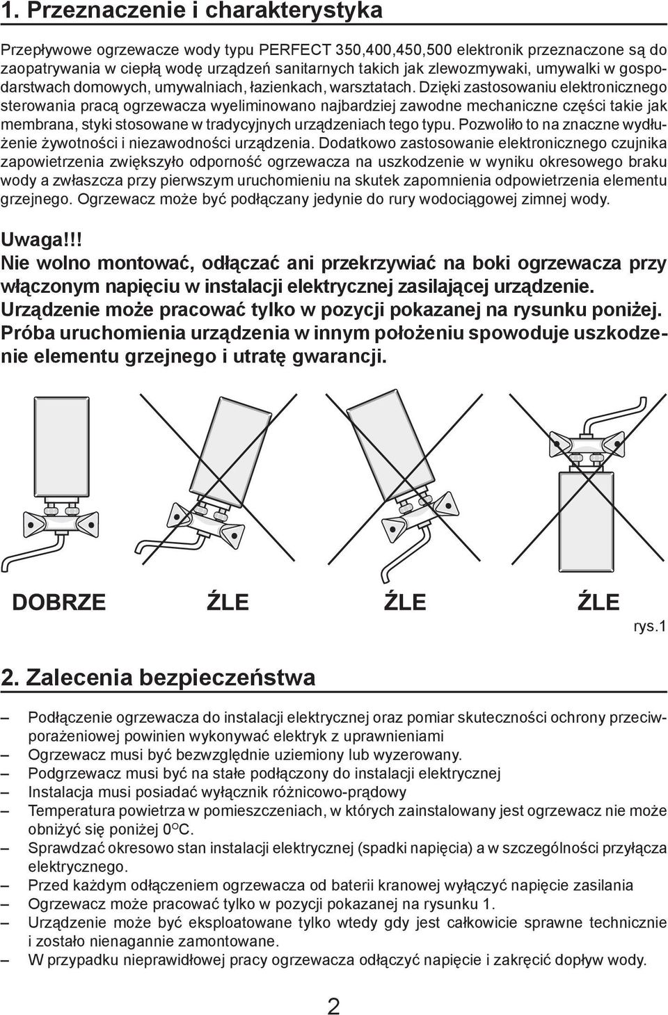 Dzięki zastosowaniu elektronicznego sterowania pracą ogrzewacza wyeliminowano najbardziej zawodne mechaniczne części takie jak membrana, styki stosowane w tradycyjnych urządzeniach tego typu.