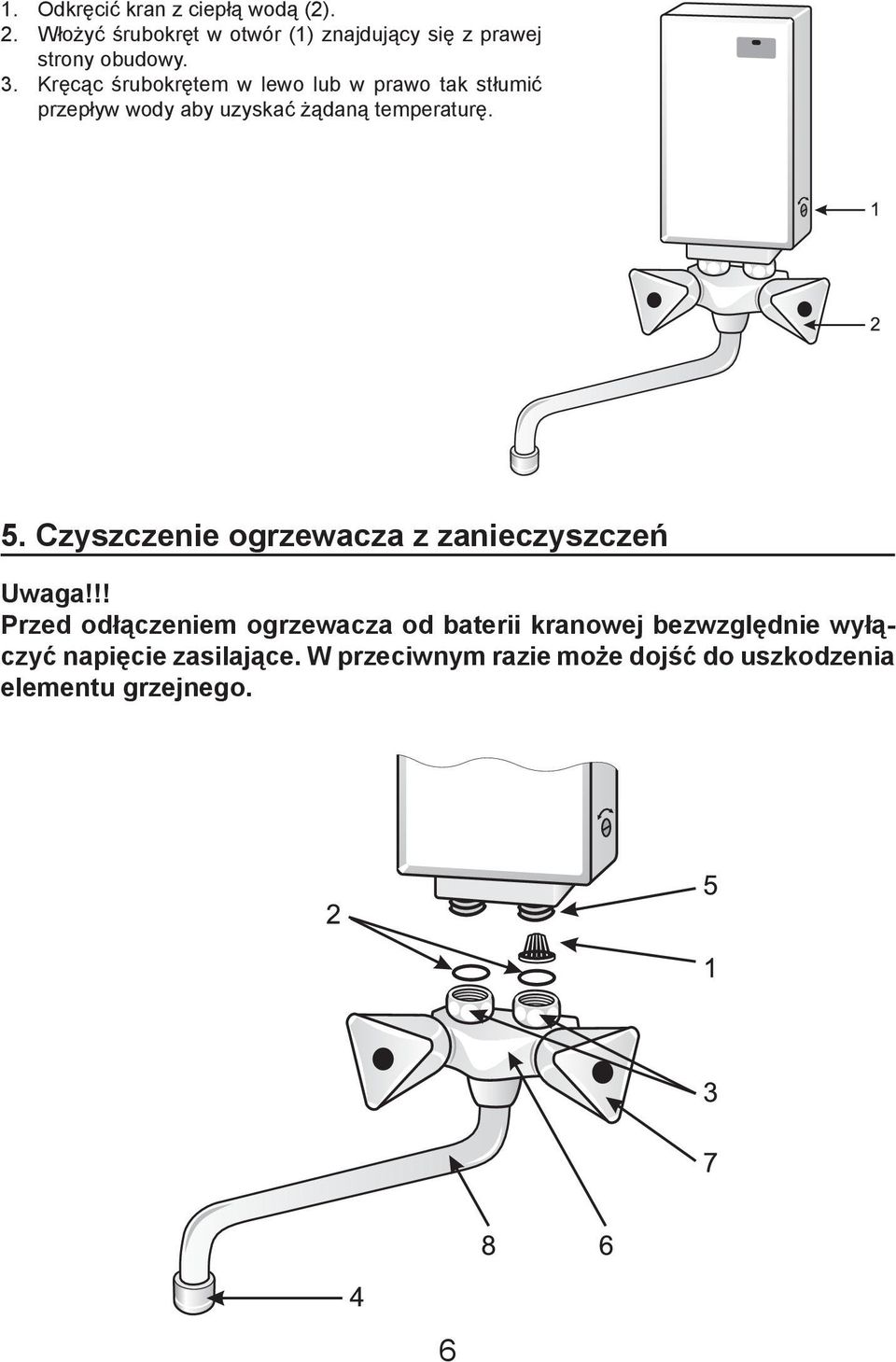 Kręcąc śrubokrętem w lewo lub w prawo tak stłumić przepływ wody aby uzyskać żądaną temperaturę. 5.