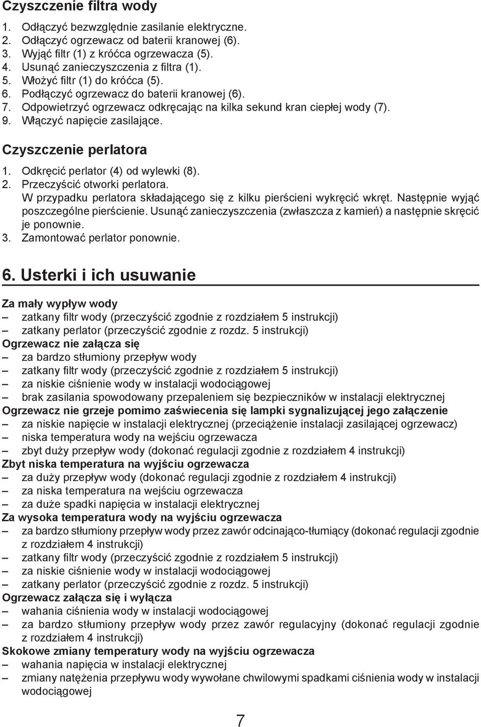 Włączyć napięcie zasilające. Czyszczenie perlatora 1. Odkręcić perlator (4) od wylewki (8). 2. Przeczyścić otworki perlatora. W przypadku perlatora składającego się z kilku pierścieni wykręcić wkręt.