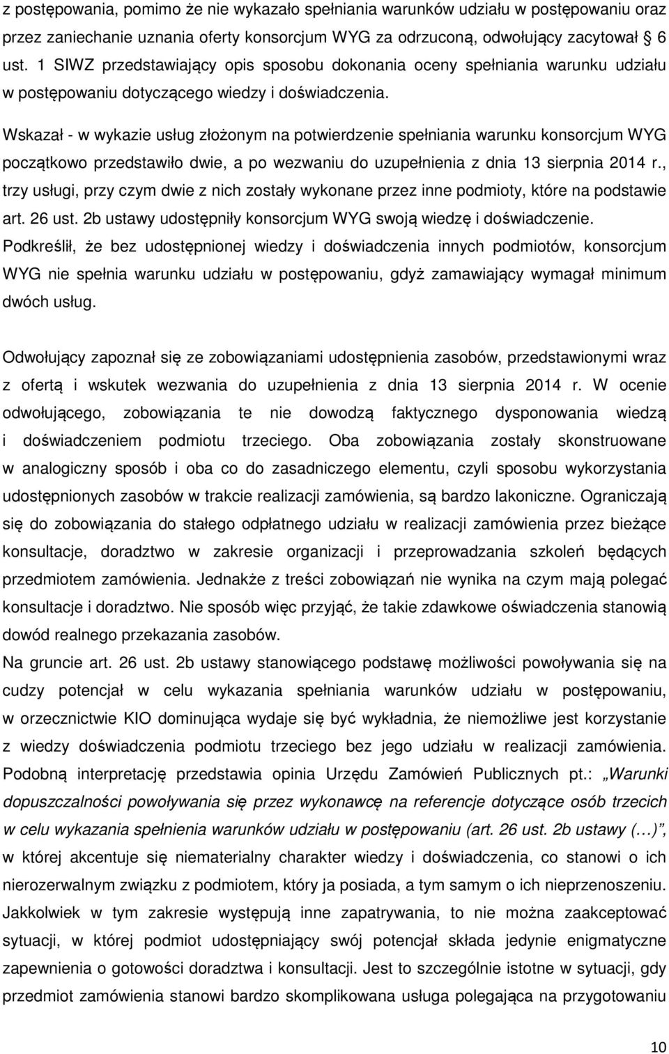 Wskazał - w wykazie usług złożonym na potwierdzenie spełniania warunku konsorcjum WYG początkowo przedstawiło dwie, a po wezwaniu do uzupełnienia z dnia 13 sierpnia 2014 r.
