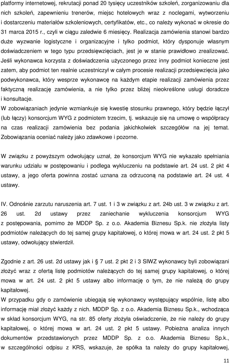 Realizacja zamówienia stanowi bardzo duże wyzwanie logistyczne i organizacyjne i tylko podmiot, który dysponuje własnym doświadczeniem w tego typu przedsięwzięciach, jest je w stanie prawidłowo