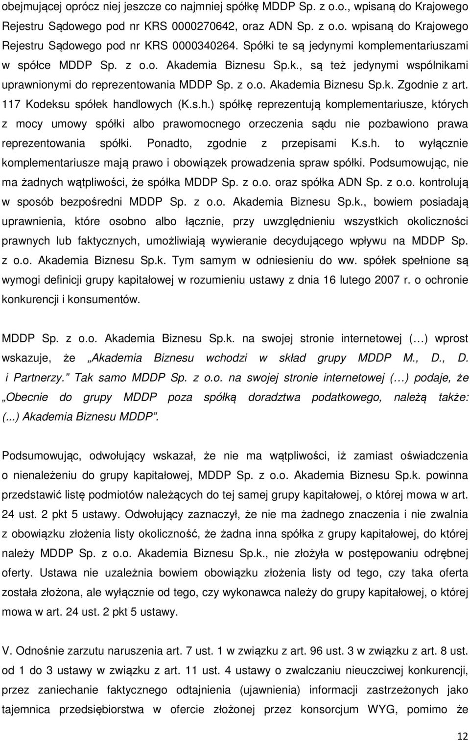 117 Kodeksu spółek handlowych (K.s.h.) spółkę reprezentują komplementariusze, których z mocy umowy spółki albo prawomocnego orzeczenia sądu nie pozbawiono prawa reprezentowania spółki.