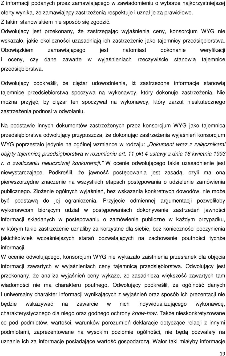 Odwołujący jest przekonany, że zastrzegając wyjaśnienia ceny, konsorcjum WYG nie wskazało, jakie okoliczności uzasadniają ich zastrzeżenie jako tajemnicy przedsiębiorstwa.