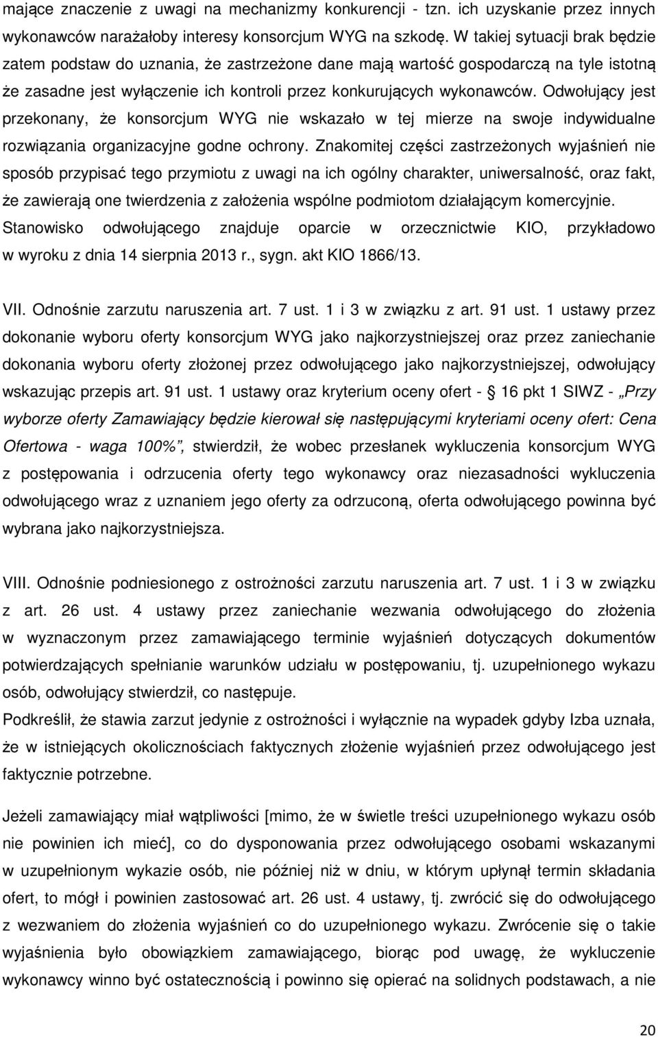 Odwołujący jest przekonany, że konsorcjum WYG nie wskazało w tej mierze na swoje indywidualne rozwiązania organizacyjne godne ochrony.