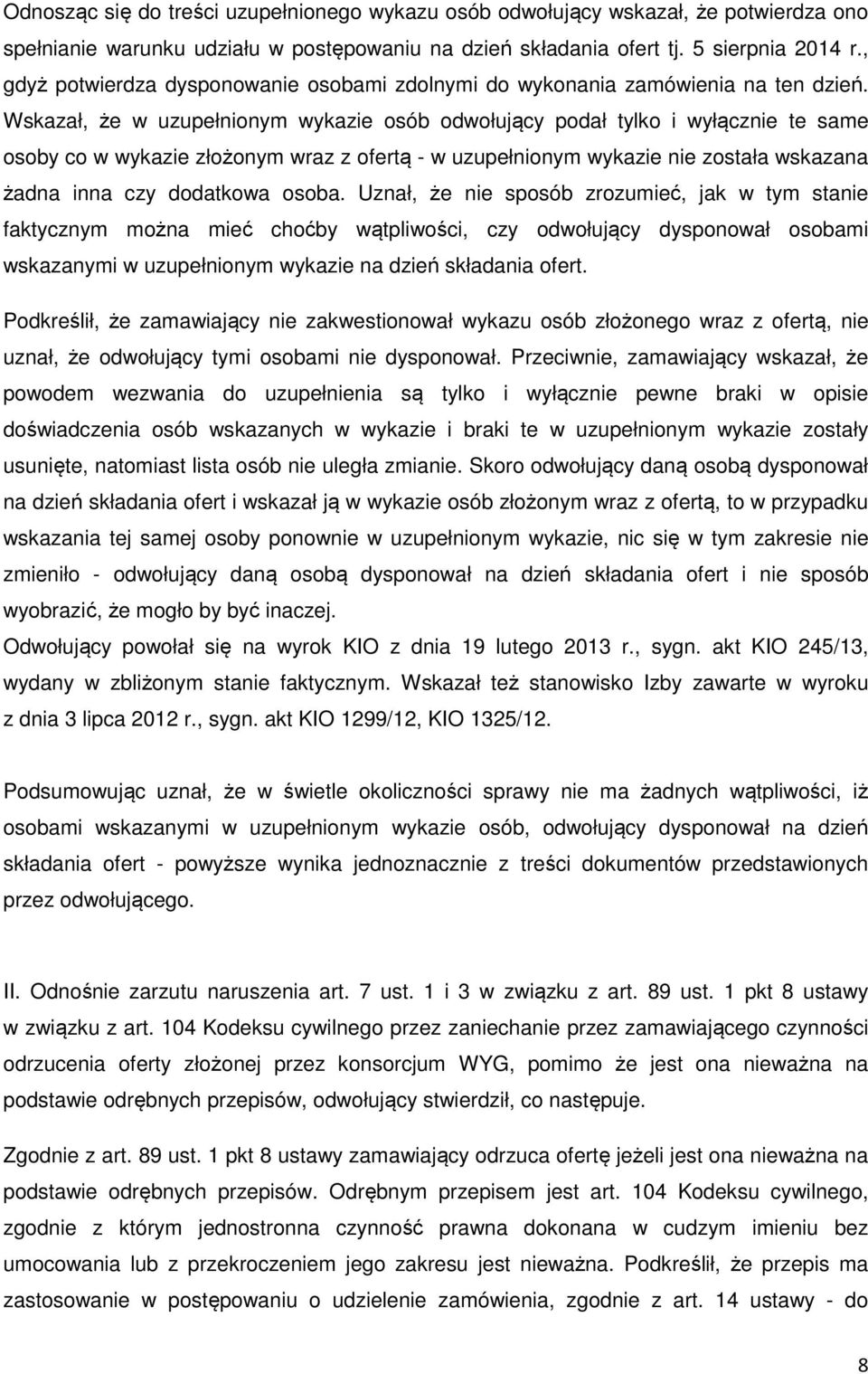 Wskazał, że w uzupełnionym wykazie osób odwołujący podał tylko i wyłącznie te same osoby co w wykazie złożonym wraz z ofertą - w uzupełnionym wykazie nie została wskazana żadna inna czy dodatkowa