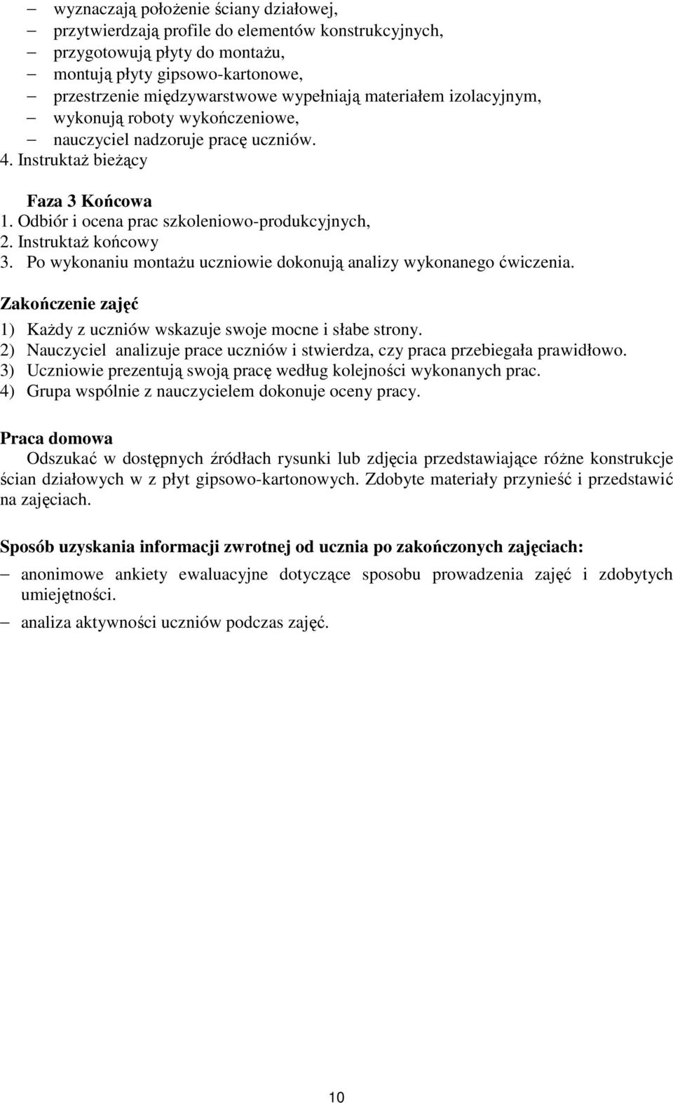 Instruktaż końcowy 3. Po wykonaniu montażu uczniowie dokonują analizy wykonanego ćwiczenia. Zakończenie zajęć 1) Każdy z uczniów wskazuje swoje mocne i słabe strony.