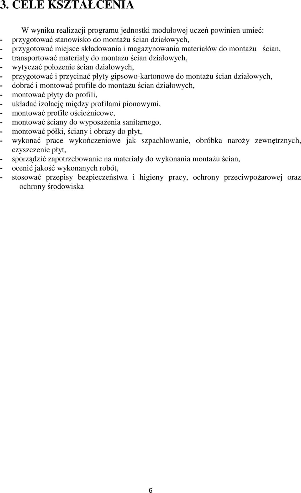 działowych, - dobrać i montować profile do montażu ścian działowych, - montować płyty do profili, - układać izolację między profilami pionowymi, - montować profile ościeżnicowe, - montować ściany do