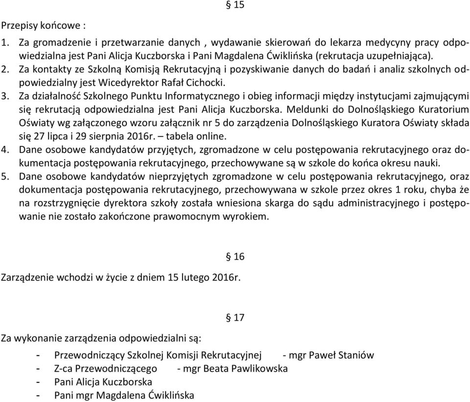 Za kontakty ze Szkolną Komisją Rekrutacyjną i pozyskiwanie danych do badań i analiz szkolnych odpowiedzialny jest Wicedyrektor Rafał Cichocki. 3.