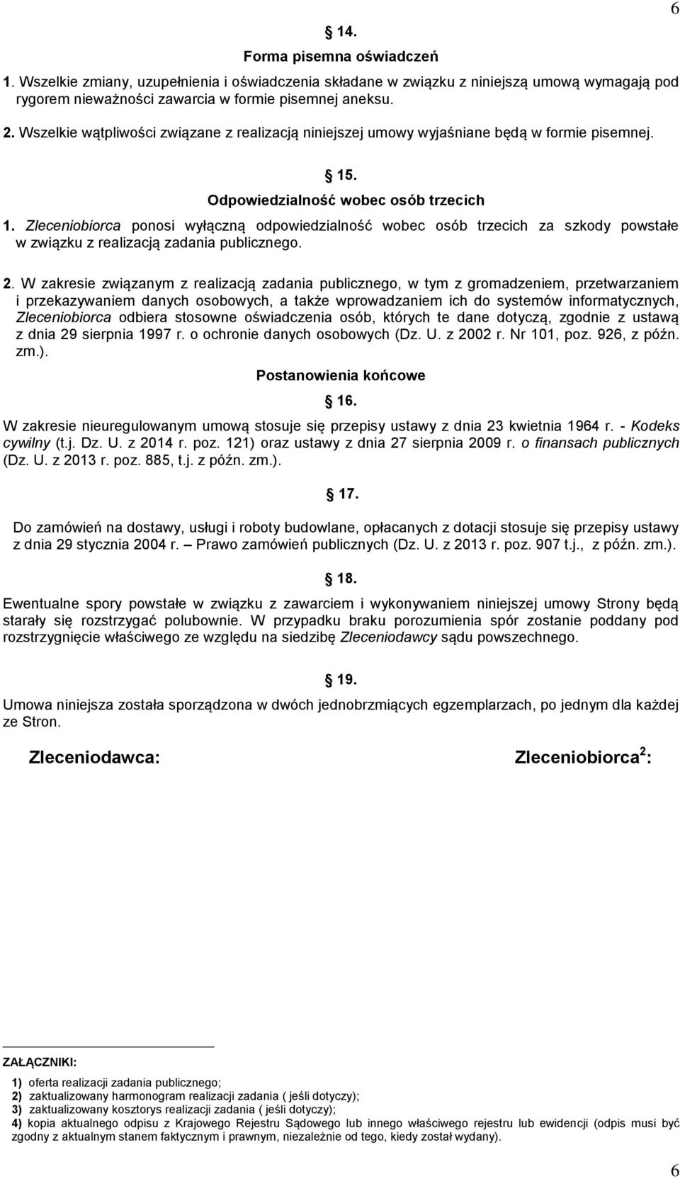 Zleceniobiorca ponosi wyłączną odpowiedzialność wobec osób trzecich za szkody powstałe w związku z realizacją zadania publicznego. 2.