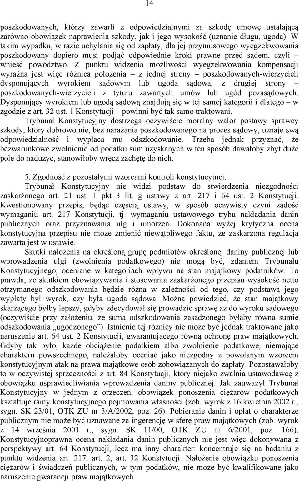 Z punktu widzenia możliwości wyegzekwowania kompensacji wyraźna jest więc różnica położenia z jednej strony poszkodowanych-wierzycieli dysponujących wyrokiem sądowym lub ugodą sądową, z drugiej