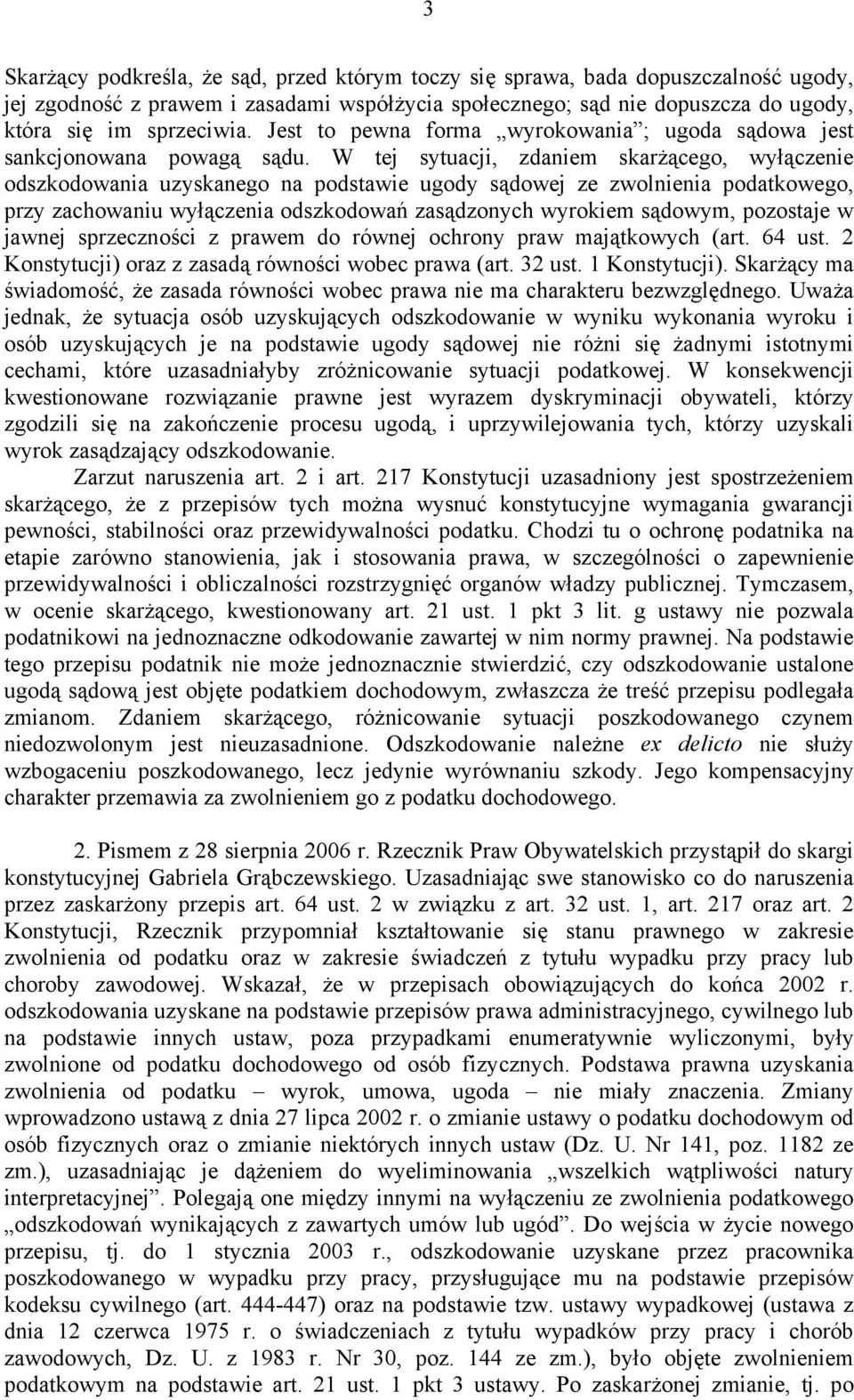 W tej sytuacji, zdaniem skarżącego, wyłączenie odszkodowania uzyskanego na podstawie ugody sądowej ze zwolnienia podatkowego, przy zachowaniu wyłączenia odszkodowań zasądzonych wyrokiem sądowym,