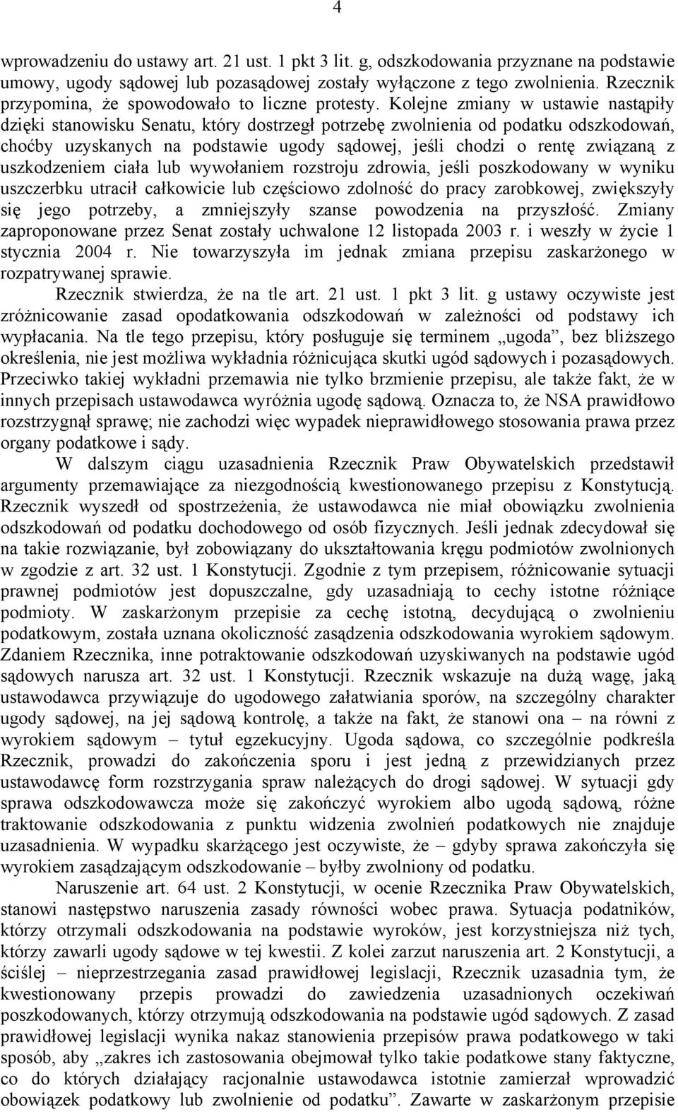 Kolejne zmiany w ustawie nastąpiły dzięki stanowisku Senatu, który dostrzegł potrzebę zwolnienia od podatku odszkodowań, choćby uzyskanych na podstawie ugody sądowej, jeśli chodzi o rentę związaną z