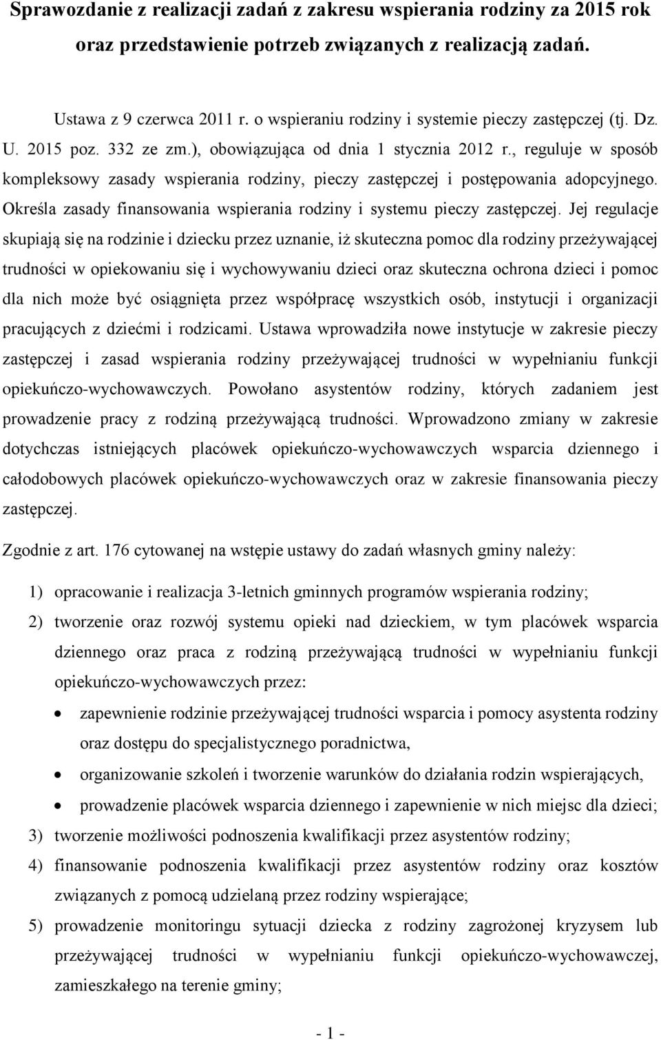 , reguluje w sposób kompleksowy zasady wspierania rodziny, pieczy zastępczej i postępowania adopcyjnego. Określa zasady finansowania wspierania rodziny i systemu pieczy zastępczej.