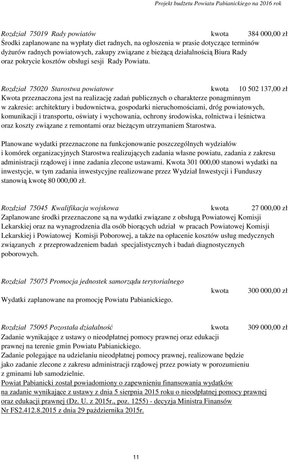 Rozdział 75020 Starostwa powiatowe kwota 10 502 137,00 zł Kwota przeznaczona jest na realizację zadań publicznych o charakterze ponagminnym w zakresie: architektury i budownictwa, gospodarki