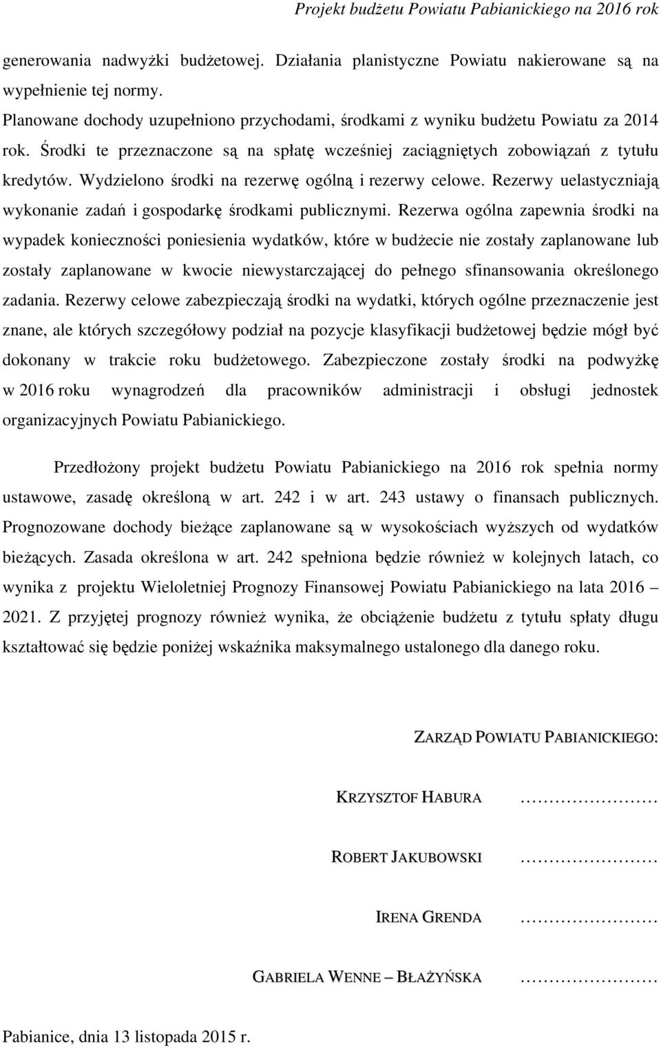 Wydzielono środki na rezerwę ogólną i rezerwy celowe. Rezerwy uelastyczniają wykonanie zadań i gospodarkę środkami publicznymi.