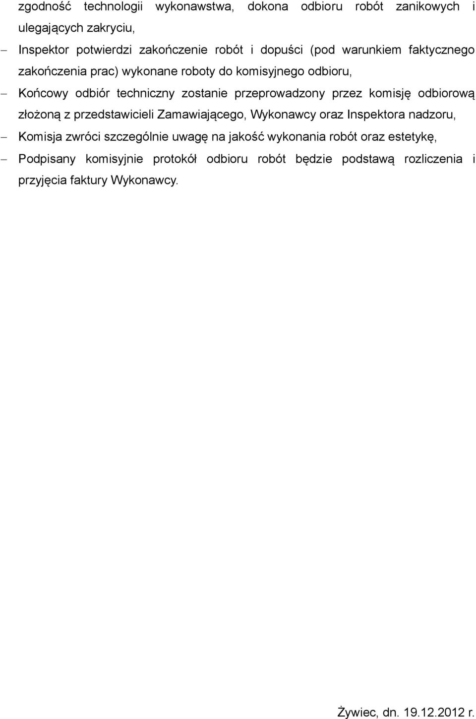 odbiorową złożoną z przedstawicieli Zamawiającego, Wykonawcy oraz Inspektora nadzoru, Komisja zwróci szczególnie uwagę na jakość wykonania