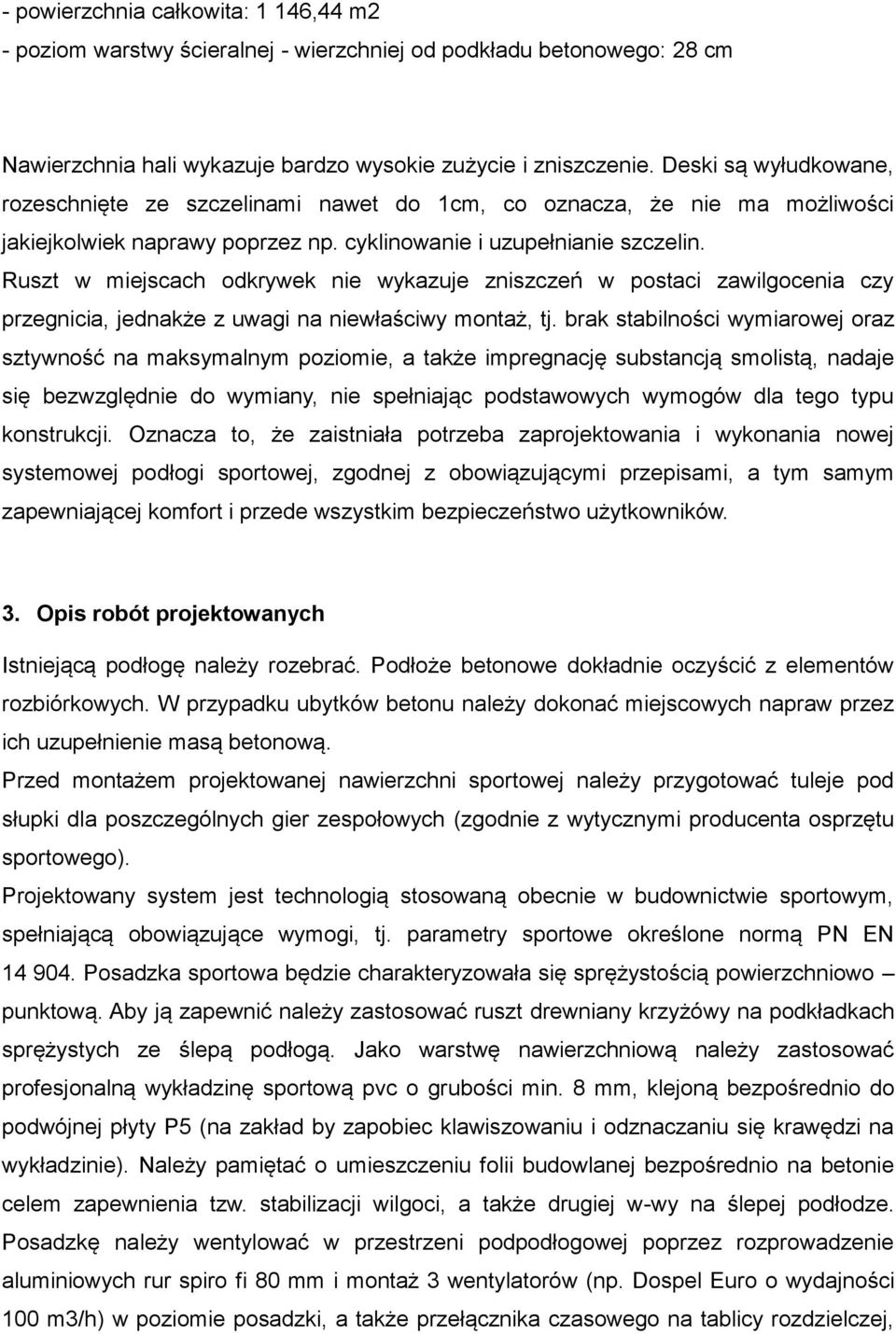Ruszt w miejscach odkrywek nie wykazuje zniszczeń w postaci zawilgocenia czy przegnicia, jednakże z uwagi na niewłaściwy montaż, tj.