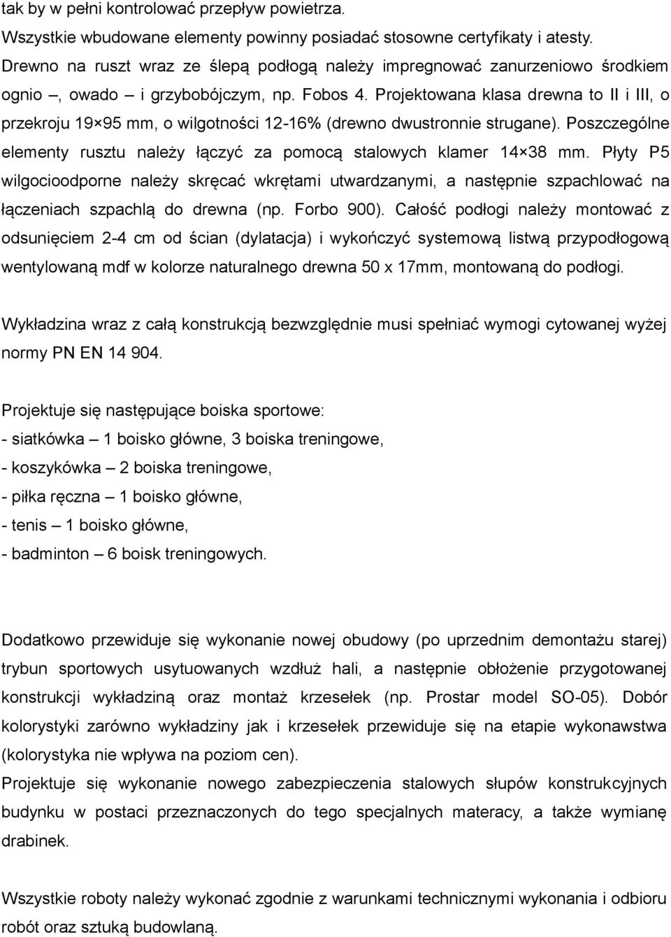 Projektowana klasa drewna to II i III, o przekroju 19 95 mm, o wilgotności 12-16% (drewno dwustronnie strugane). Poszczególne elementy rusztu należy łączyć za pomocą stalowych klamer 14 38 mm.