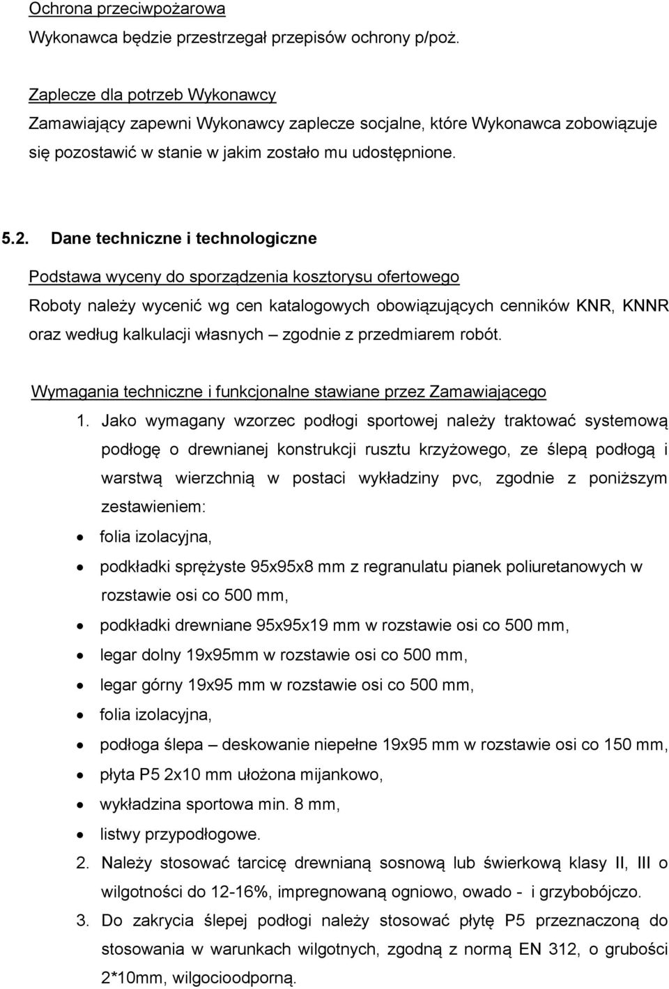Dane techniczne i technologiczne Podstawa wyceny do sporządzenia kosztorysu ofertowego Roboty należy wycenić wg cen katalogowych obowiązujących cenników KNR, KNNR oraz według kalkulacji własnych