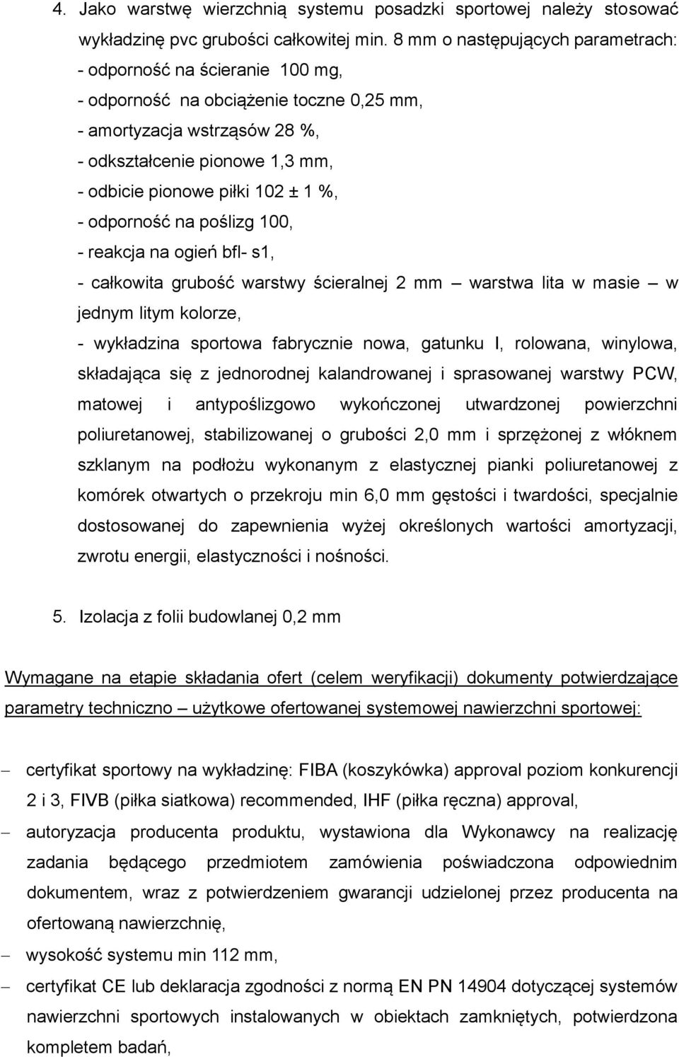 ± 1 %, - odporność na poślizg 100, - reakcja na ogień bfl- s1, - całkowita grubość warstwy ścieralnej 2 mm warstwa lita w masie w jednym litym kolorze, - wykładzina sportowa fabrycznie nowa, gatunku