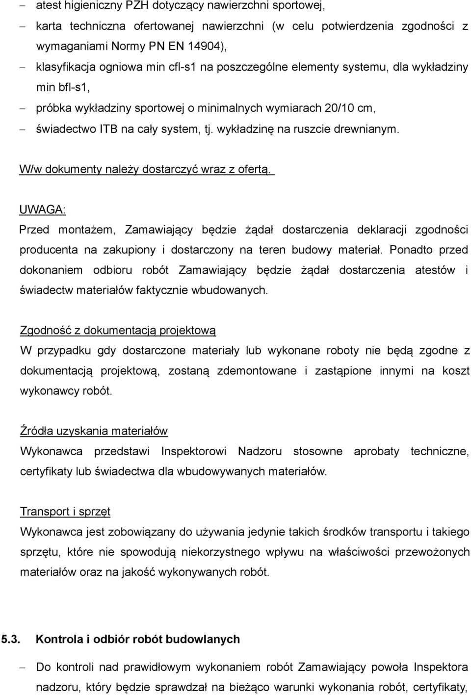 W/w dokumenty należy dostarczyć wraz z ofertą. UWAGA: Przed montażem, Zamawiający będzie żądał dostarczenia deklaracji zgodności producenta na zakupiony i dostarczony na teren budowy materiał.